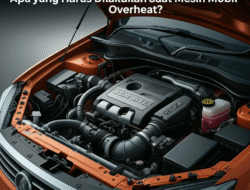 Apa yang Harus Dilakukan Saat Mesin Mobil Overheat?