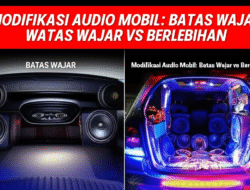 Modifikasi Audio Mobil: Batas Wajar vs Berlebihan