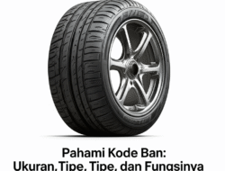 Pahami Kode Ban: Ukuran, Tipe, dan Fungsinya