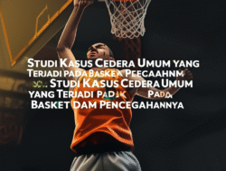 Studi Kasus Cedera Umum yang Terjadi pada Atlet Basket dan Pencegahannya