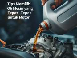 Tips Memilih Oli Mesin yang Tepat untuk Motor