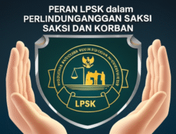 Peran LPSK dalam Perlindungan Saksi dan Korban