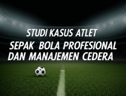 Studi Kasus Atlet Sepak Bola Profesional dan Manajemen Cedera
