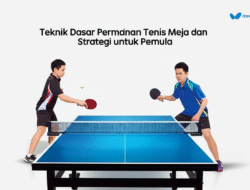 Teknik Dasar Permainan Tenis Meja dan Strategi untuk Pemula